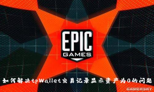 如何解决tpWallet交易记录显示资产为0的问题