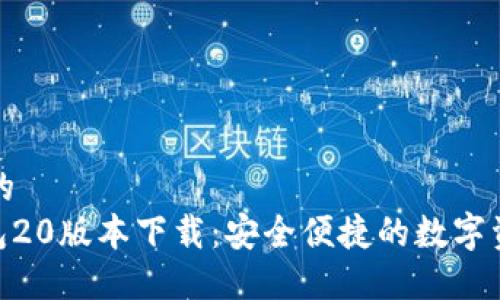 思考一个且的  
imtoken钱包20版本下载：安全便捷的数字资产管理工具