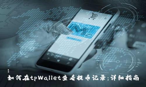 :
如何在tpWallet查看提币记录：详细指南
