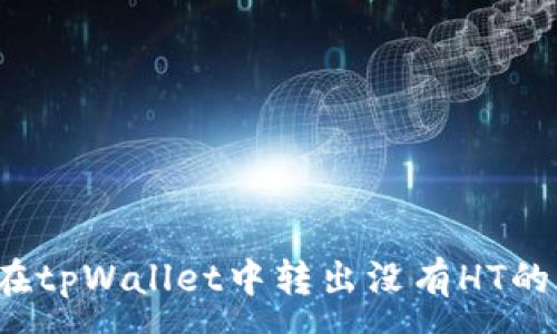 :
如何在tpWallet中转出没有HT的资产？