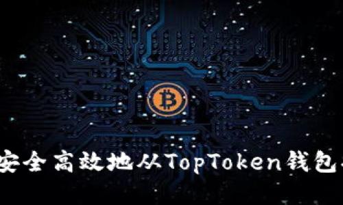 如何安全高效地从TopToken钱包提现？
