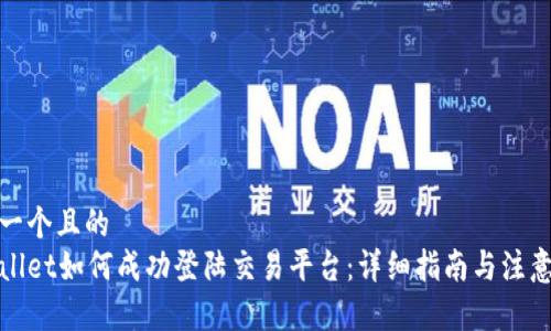 思考一个且的  
tpWallet如何成功登陆交易平台：详细指南与注意事项