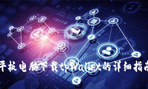 平板电脑下载tpWallet的详细指南