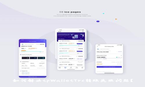 如何解决tpWalletTrc转账失败问题？