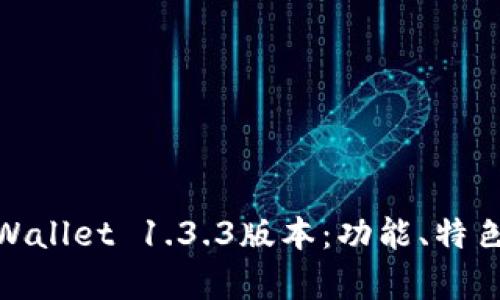 全面解析tpWallet 1.3.3版本：功能、特色与用户体验