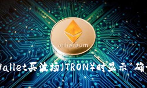 如何处理tpWallet买波场（TRON）时显示“确认中”的问题？