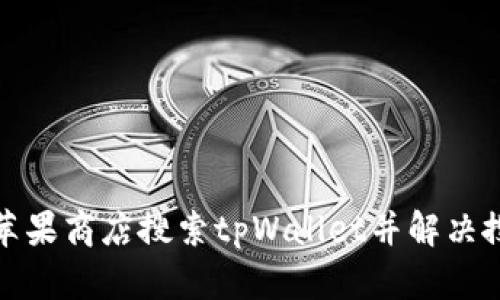 如何在苹果商店搜索tpWallet并解决搜索问题