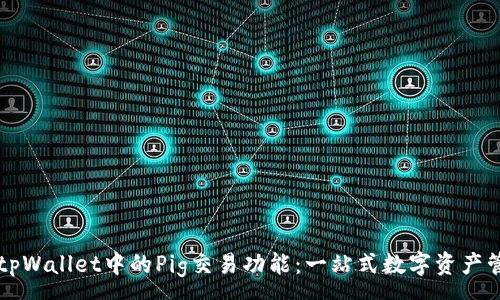 :
深入探讨tpWallet中的Pig交易功能：一站式数字资产管理的未来