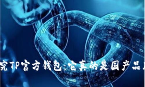 : 探究TP官方钱包：它真的是国产品牌吗？