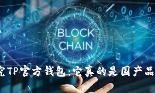 : 探究TP官方钱包：它真的是国产品牌吗？