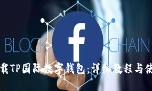 如何下载TP国际数字钱包：详细教程与使用指南