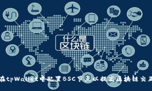 如何在tpWallet中配置BSC节点以提高区块链交互效率