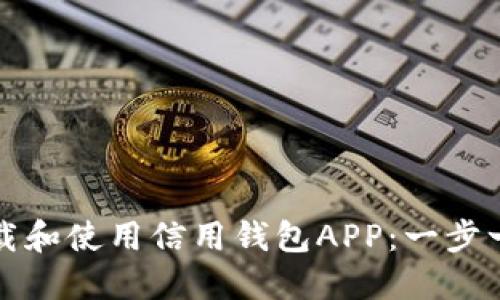 如何下载和使用信用钱包APP：一步一步指南