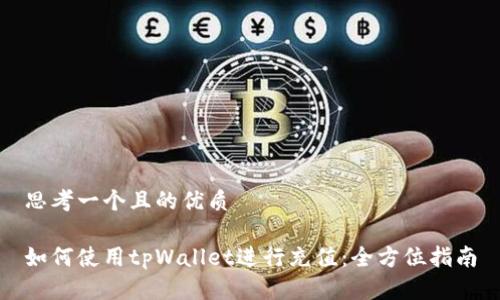 思考一个且的优质

如何使用tpWallet进行充值：全方位指南