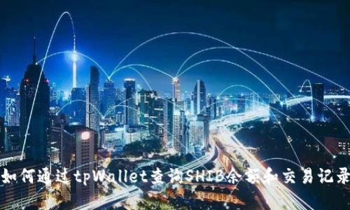 如何通过tpWallet查询SHIB余额和交易记录