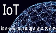   如何解决tpWallet没有自定义代币的问题