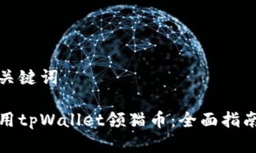 思考和关键词

如何使用tpWallet领猫币：全面指南与技巧