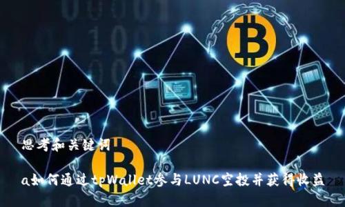 思考和关键词

a如何通过tpWallet参与LUNC空投并获得收益