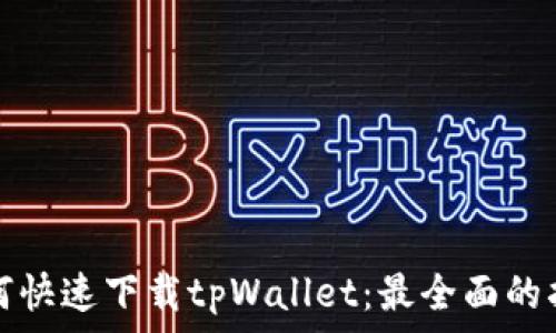   
如何快速下载tpWallet：最全面的指南