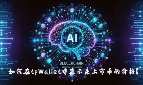  如何在tpWallet中显示未上市币的价格？