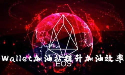 如何利用tpWallet加油站提升加油效率与用户体验