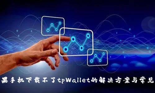 : 苹果手机下载不了tpWallet的解决方案与常见问题