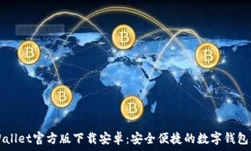   
tpWallet官方版下载安卓：安全便捷的数字钱包应用