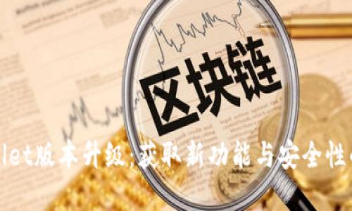 : tpWallet版本升级：获取新功能与安全性的全指南
