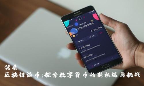优质
区块链派币：探索数字货币的新机遇与挑战
