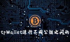 如何使用tpWallet进行不同公链之间的安全转账