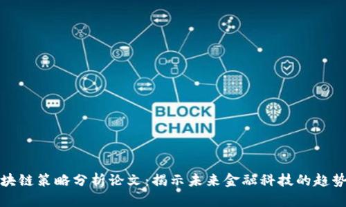 最新区块链策略分析论文：揭示未来金融科技的趋势与挑战