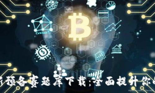   
区块链最新预备赛题库下载：全面提升你的备考效率