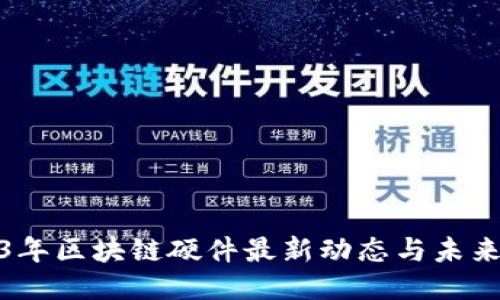 2023年区块链硬件最新动态与未来趋势