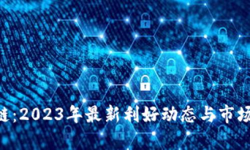 RCS区块链：2023年最新利好动态与市场前景分析