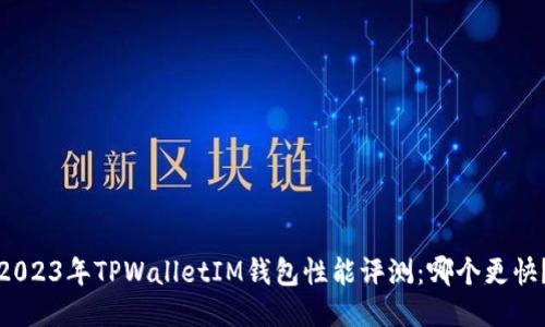 2023年TPWalletIM钱包性能评测：哪个更快？