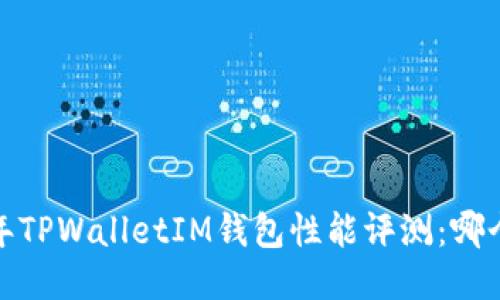 2023年TPWalletIM钱包性能评测：哪个更快？