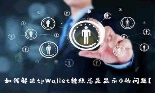 如何解决tpWallet转账总是显示0的问题？