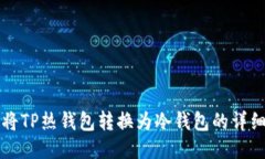 如何将TP热钱包转换为冷钱包的详细指南