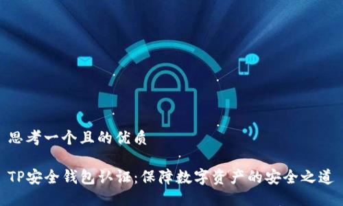 思考一个且的优质

TP安全钱包认证：保障数字资产的安全之道