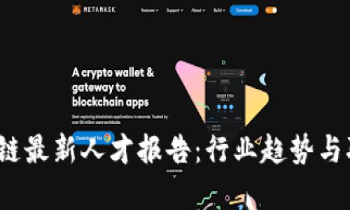 2023年区块链最新人才报告：行业趋势与职业机会分析