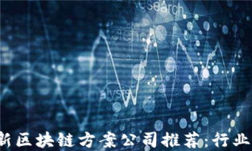 
2023年最新区块链方案公司推荐：行业领航者一览