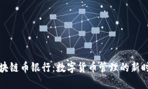 区块链币银行：数字货币管理的新时代