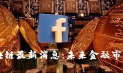 深交所区块链最新消息：未来金融市场的新变革