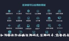 如何轻松给区块链游戏充值游戏币：完整指南