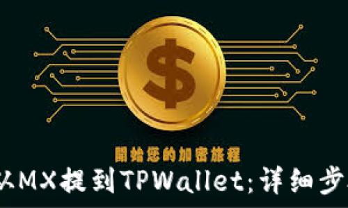   
如何将MX币从MX提到TPWallet：详细步骤与实用技巧