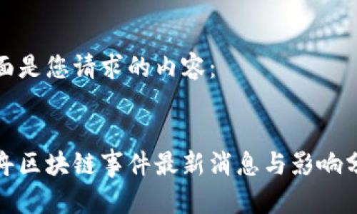 下面是您请求的内容：


仓舟区块链事件最新消息与影响分析