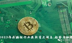 2023年区块链行业最新重点消息：趋势与机遇