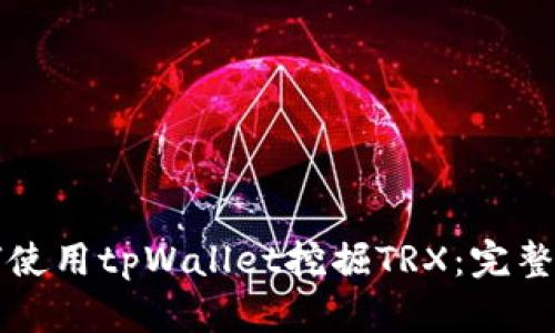 如何使用tpWallet挖掘TRX：完整指南