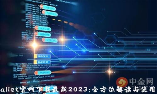 
tpWallet官网下载最新2023：全方位解读与使用指南