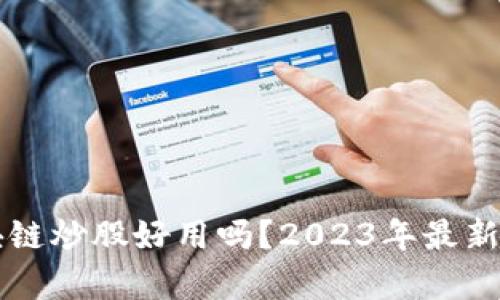 区块链炒股好用吗？2023年最新解析